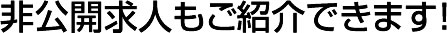 非公開求人もご紹介できます