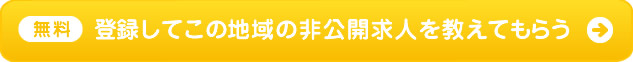 登録してこの地域の非公開求人を教えてもらう